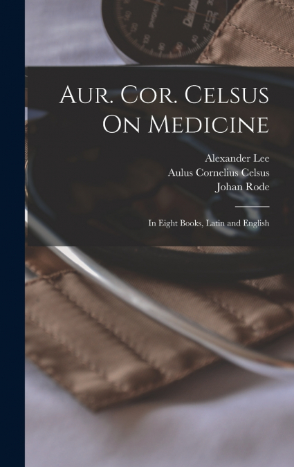 Aur. Cor. Celsus On Medicine