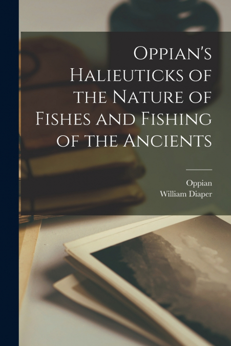 Oppian’s Halieuticks of the Nature of Fishes and Fishing of the Ancients