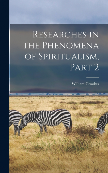 Researches in the Phenomena of Spiritualism, Part 2