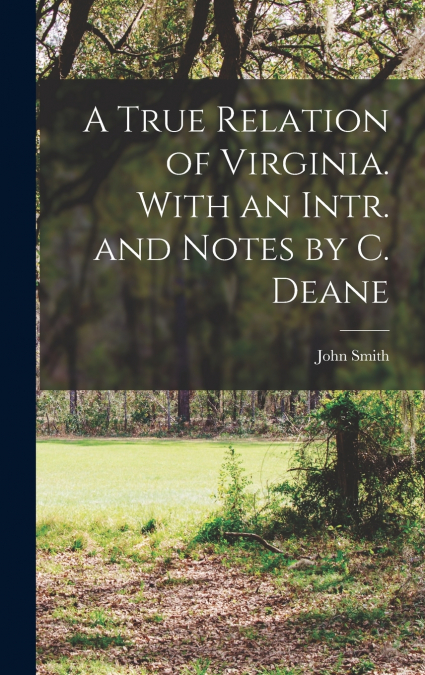 A True Relation of Virginia. With an Intr. and Notes by C. Deane