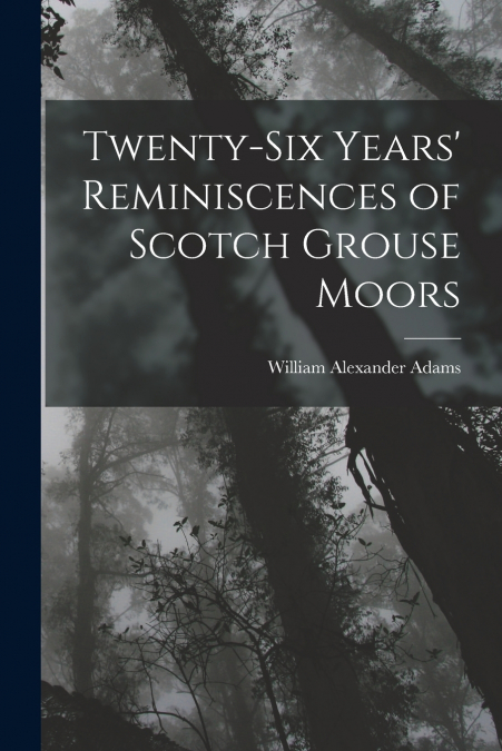 Twenty-Six Years’ Reminiscences of Scotch Grouse Moors