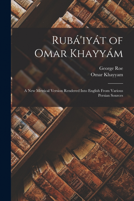Rubá’iyát of Omar Khayyám