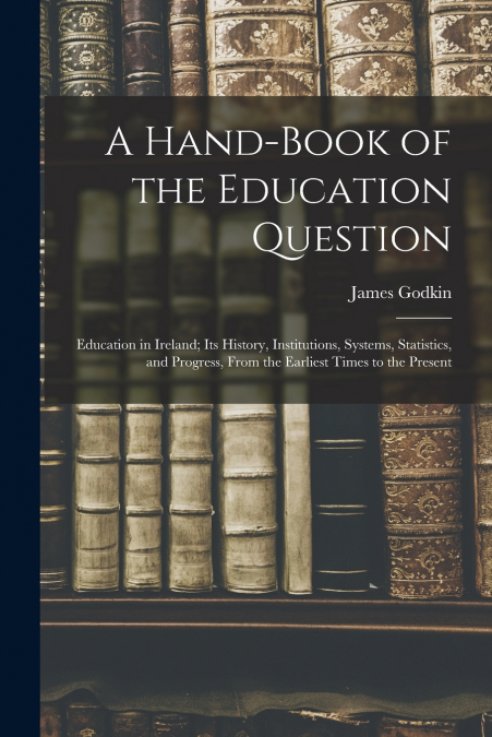 A Hand-Book of the Education Question