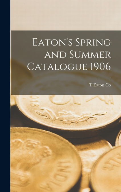 Eaton’s Spring and Summer Catalogue 1906