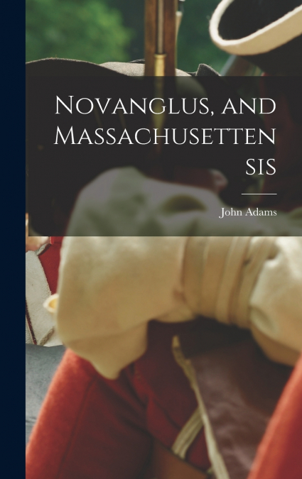 Novanglus, and Massachusettensis