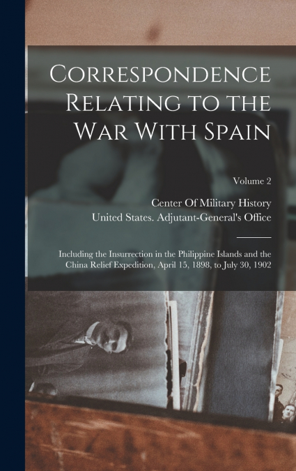 Correspondence Relating to the War With Spain