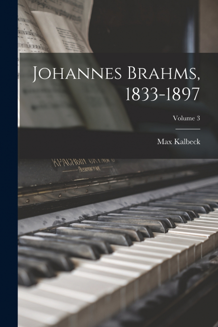 Johannes Brahms, 1833-1897; Volume 3