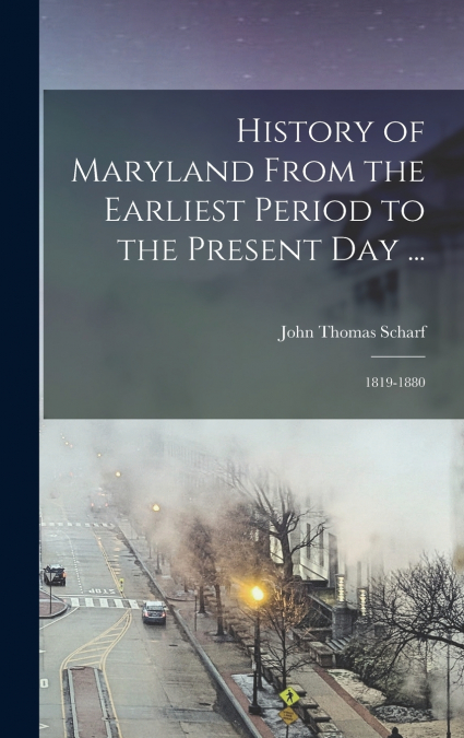History of Maryland From the Earliest Period to the Present Day ...