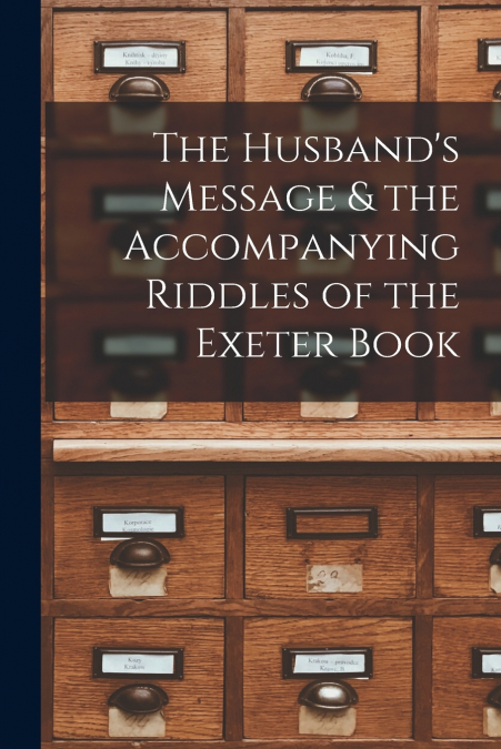 The Husband’s Message & the Accompanying Riddles of the Exeter Book