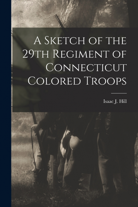 A Sketch of the 29th Regiment of Connecticut Colored Troops