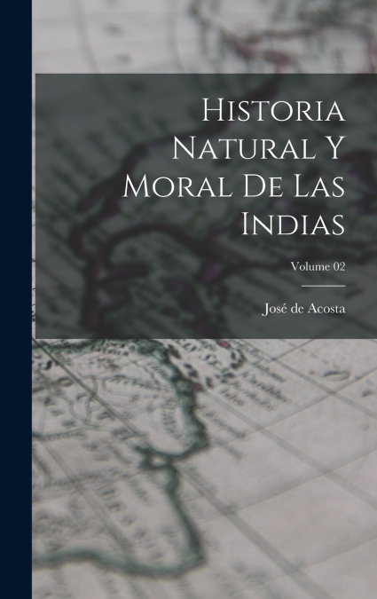 Historia natural y moral de las Indias; Volume 02