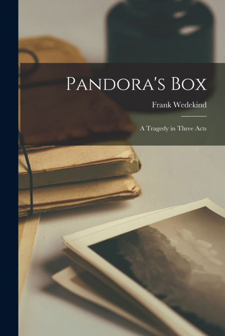 Pandora’s box; a Tragedy in Three Acts