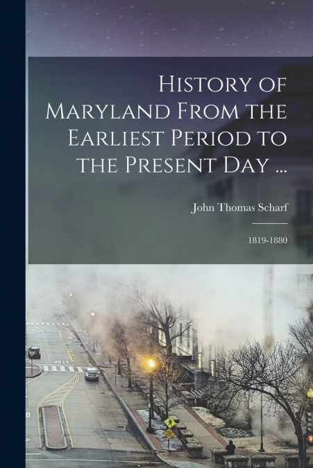 History of Maryland From the Earliest Period to the Present Day ...