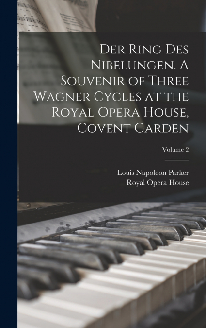 Der Ring des Nibelungen. A Souvenir of Three Wagner Cycles at the Royal Opera House, Covent Garden; Volume 2