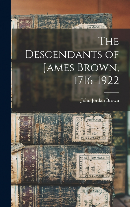 The Descendants of James Brown, 1716-1922