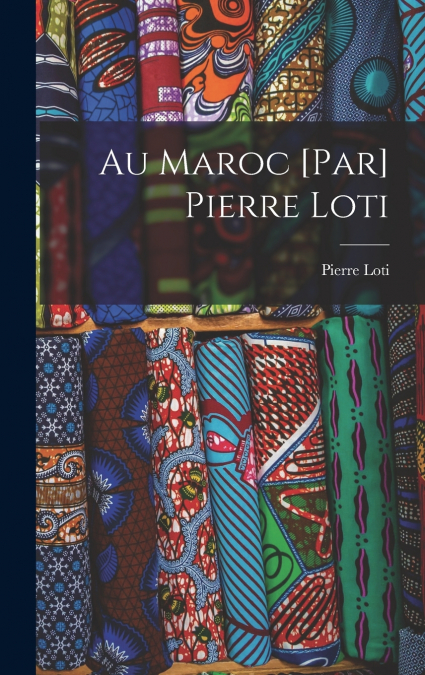 Au Maroc [par] Pierre Loti