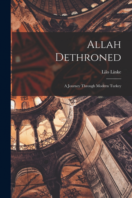 Allah Dethroned; a Journey Through Modern Turkey