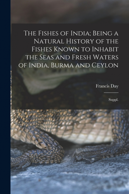 The Fishes of India; Being a Natural History of the Fishes Known to Inhabit the Seas and Fresh Waters of India, Burma and Ceylon