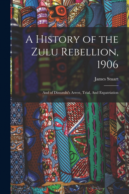 A History of the Zulu Rebellion, 1906