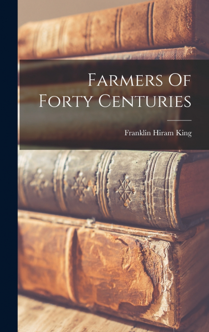 Farmers Of Forty Centuries
