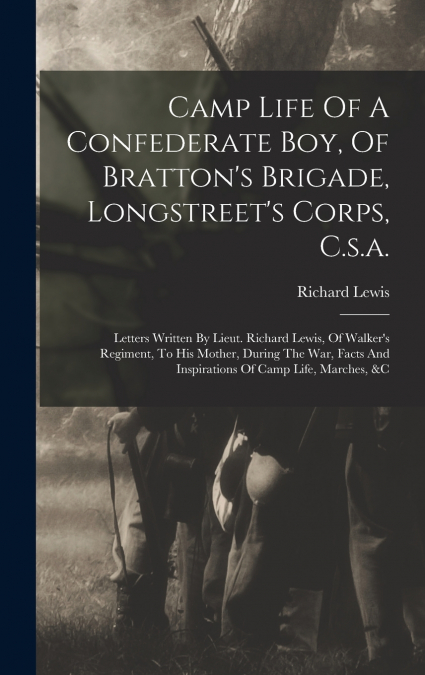 Camp Life Of A Confederate Boy, Of Bratton’s Brigade, Longstreet’s Corps, C.s.a.