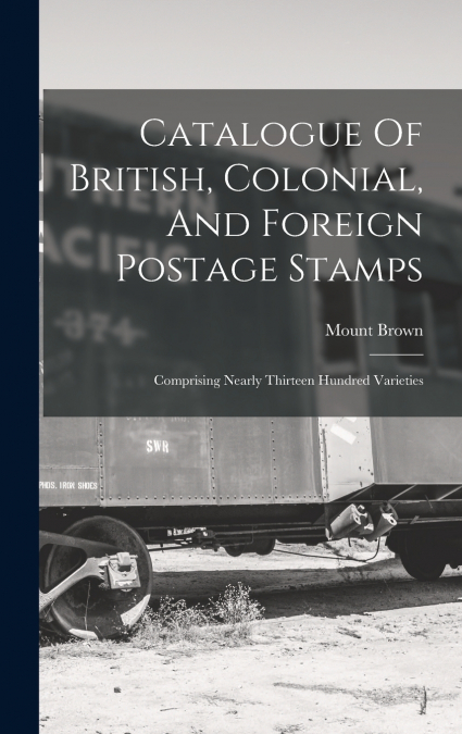 Catalogue Of British, Colonial, And Foreign Postage Stamps
