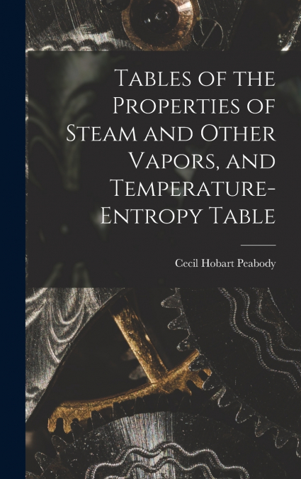 Tables of the Properties of Steam and Other Vapors, and Temperature-Entropy Table