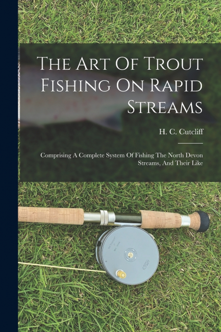 The Art Of Trout Fishing On Rapid Streams