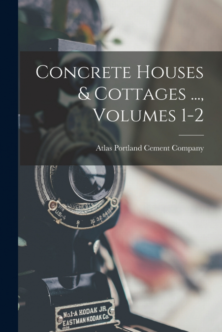 Concrete Houses & Cottages ..., Volumes 1-2