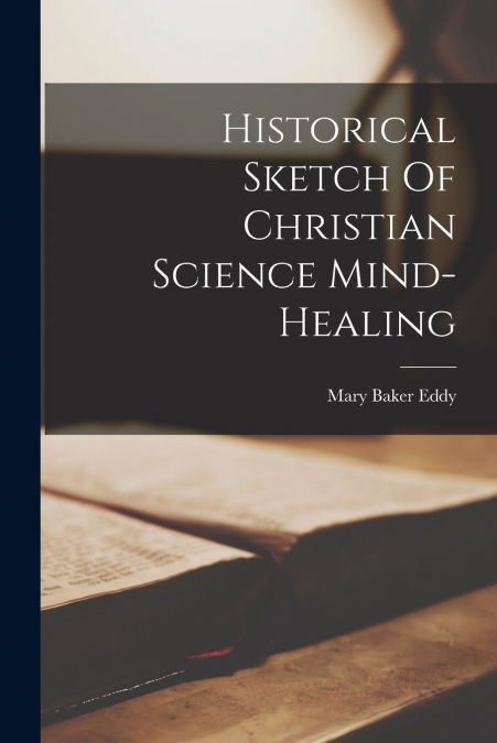 Historical Sketch Of Christian Science Mind-healing