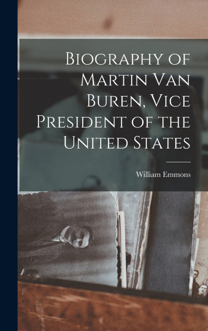 Biography of Martin Van Buren, Vice President of the United States