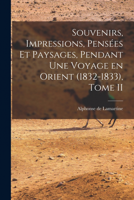 Souvenirs, Impressions, Pensées et Paysages, Pendant une Voyage en Orient (1832-1833), Tome II