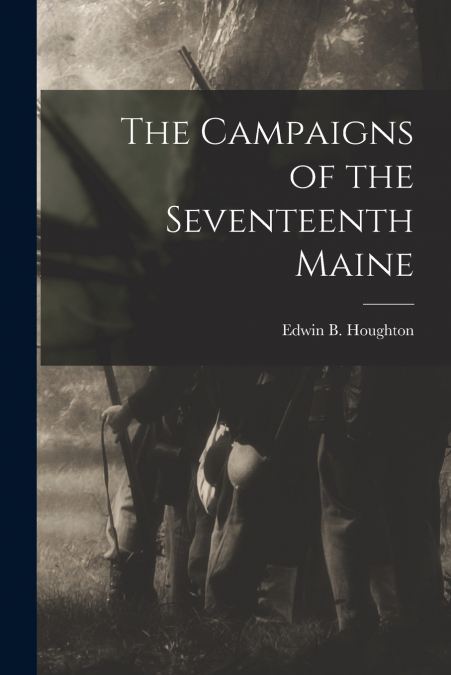 The Campaigns of the Seventeenth Maine