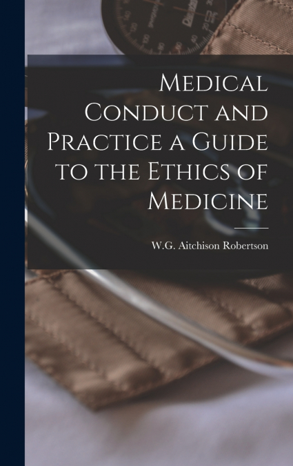 Medical Conduct and Practice a Guide to the Ethics of Medicine