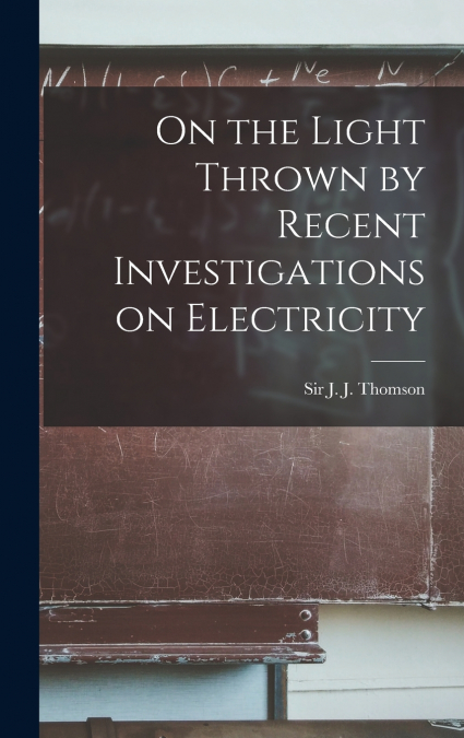 On the Light Thrown by Recent Investigations on Electricity