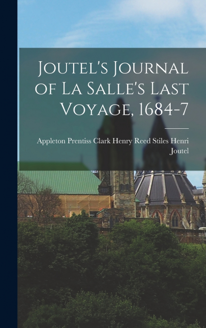 Joutel’s Journal of La Salle’s Last Voyage, 1684-7