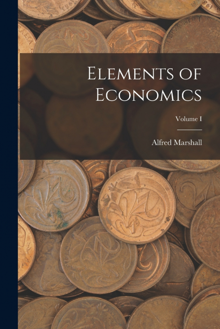 Elements of Economics; Volume I