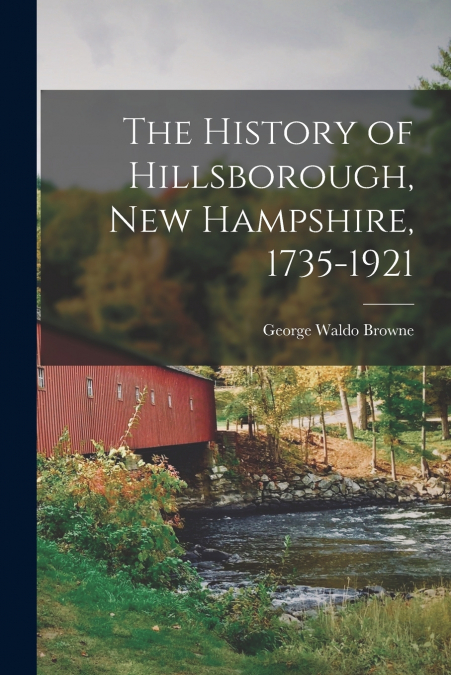 The History of Hillsborough, New Hampshire, 1735-1921