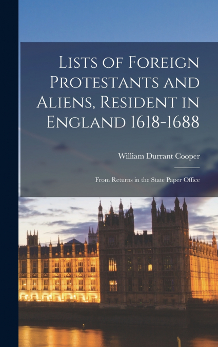 Lists of Foreign Protestants and Aliens, Resident in England 1618-1688