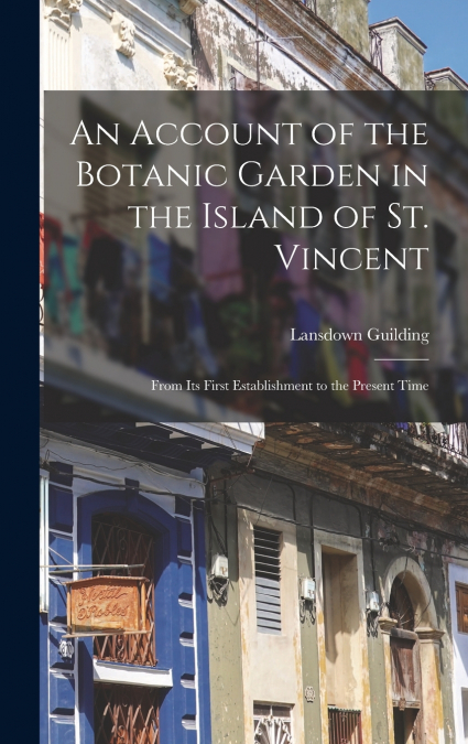 An Account of the Botanic Garden in the Island of St. Vincent