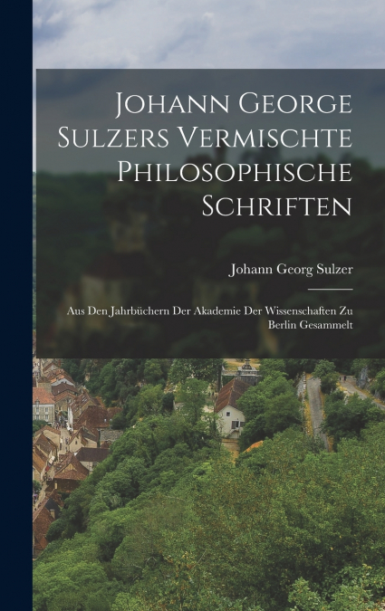 Johann George Sulzers Vermischte Philosophische Schriften