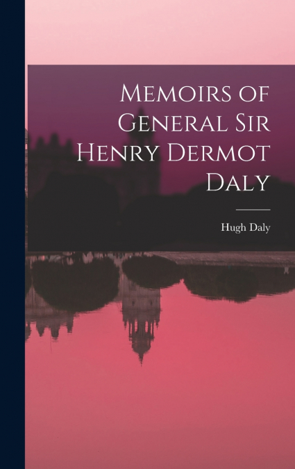 Memoirs of General Sir Henry Dermot Daly