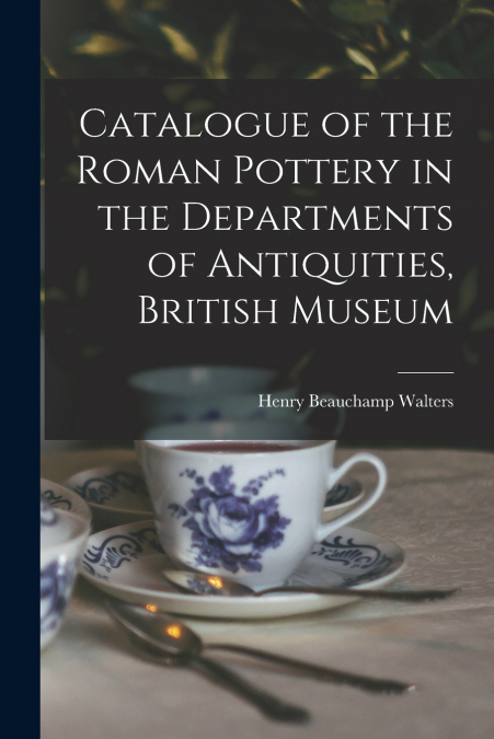 Catalogue of the Roman Pottery in the Departments of Antiquities, British Museum