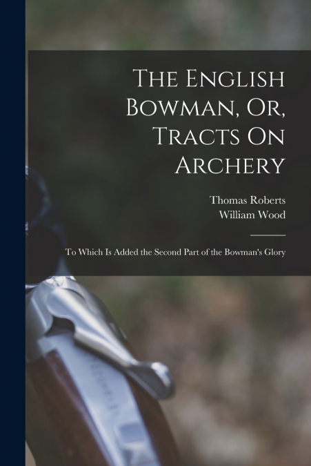 The English Bowman, Or, Tracts On Archery