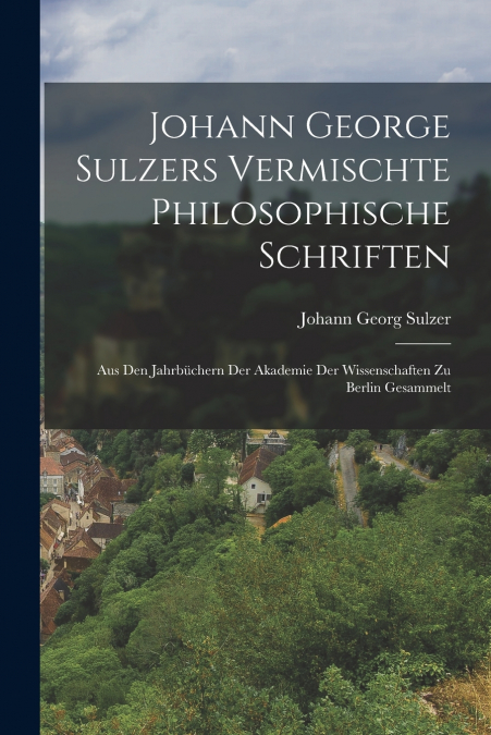 Johann George Sulzers Vermischte Philosophische Schriften