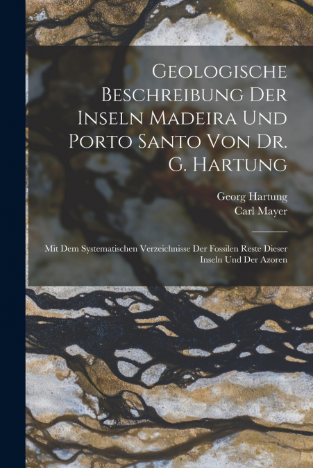 Geologische Beschreibung Der Inseln Madeira Und Porto Santo Von Dr. G. Hartung