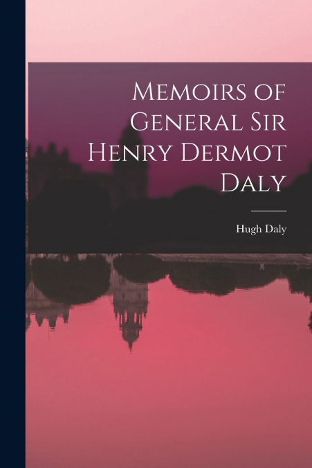 Memoirs of General Sir Henry Dermot Daly