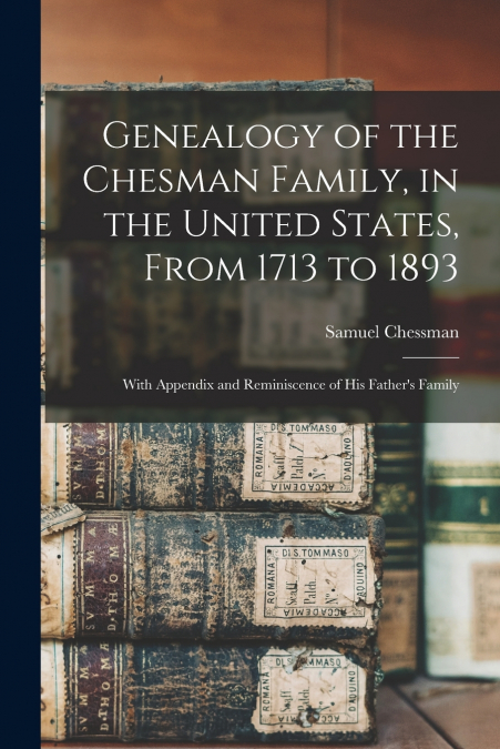Genealogy of the Chesman Family, in the United States, From 1713 to 1893