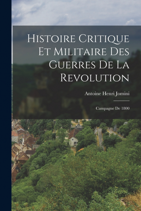 Histoire Critique Et Militaire Des Guerres De La Revolution