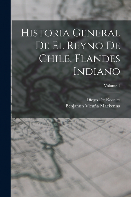 Historia General De El Reyno De Chile, Flandes Indiano; Volume 1